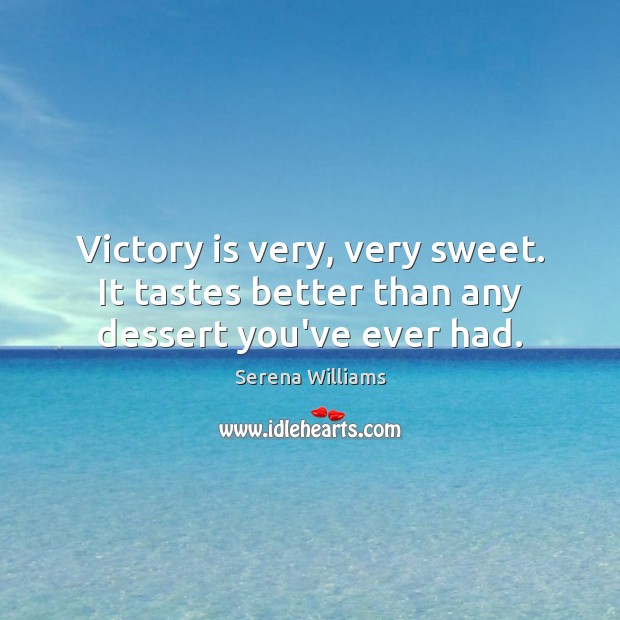 Victory is very, very sweet. It tastes better than any dessert you’ve ever had. Victory Quotes Image