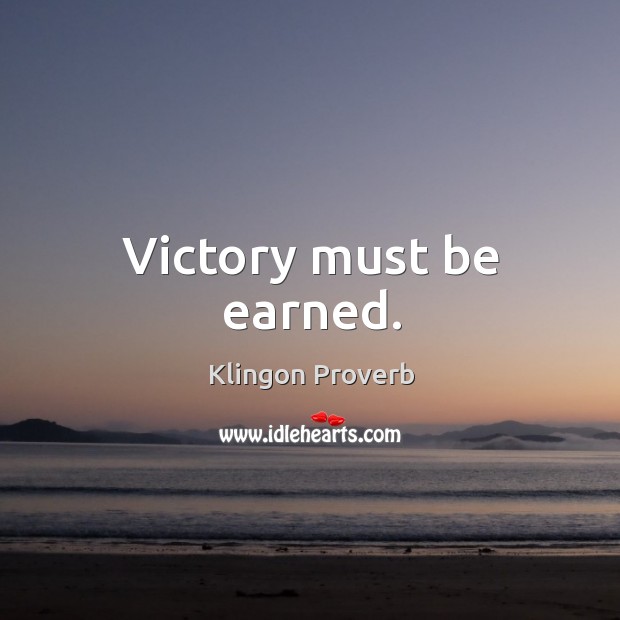 Victory must be earned. Klingon Proverbs Image