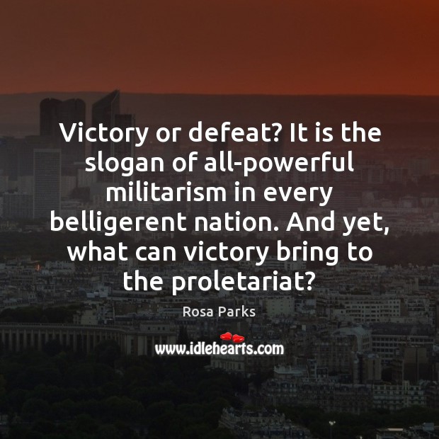 Victory or defeat? It is the slogan of all-powerful militarism in every Image