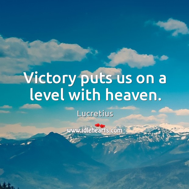 Victory puts us on a level with heaven. Lucretius Picture Quote