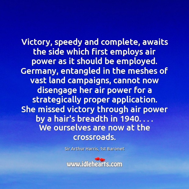 Victory, speedy and complete, awaits the side which first employs air power Sir Arthur Harris, 1st Baronet Picture Quote