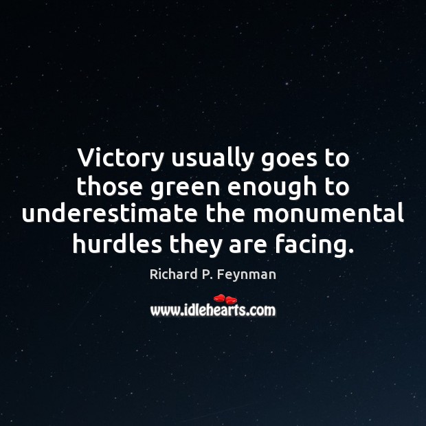 Victory usually goes to those green enough to underestimate the monumental hurdles Underestimate Quotes Image