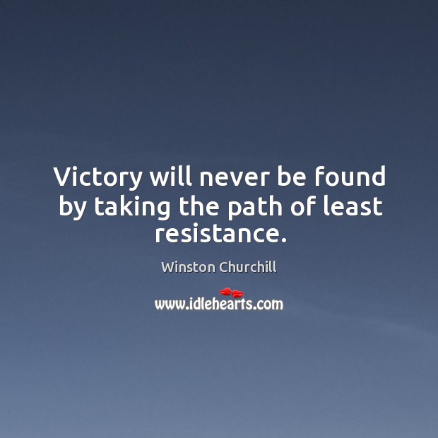 Victory will never be found by taking the path of least resistance. Image