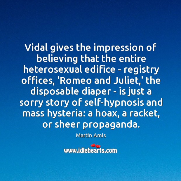 Vidal gives the impression of believing that the entire heterosexual edifice – Martin Amis Picture Quote