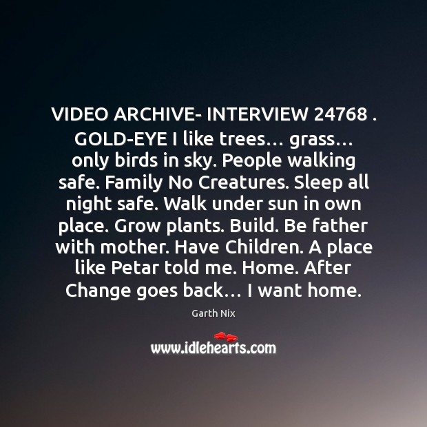 VIDEO ARCHIVE- INTERVIEW 24768 . GOLD-EYE I like trees… grass… only birds in sky. Image