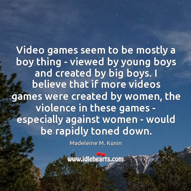 Video games seem to be mostly a boy thing – viewed by Madeleine M. Kunin Picture Quote