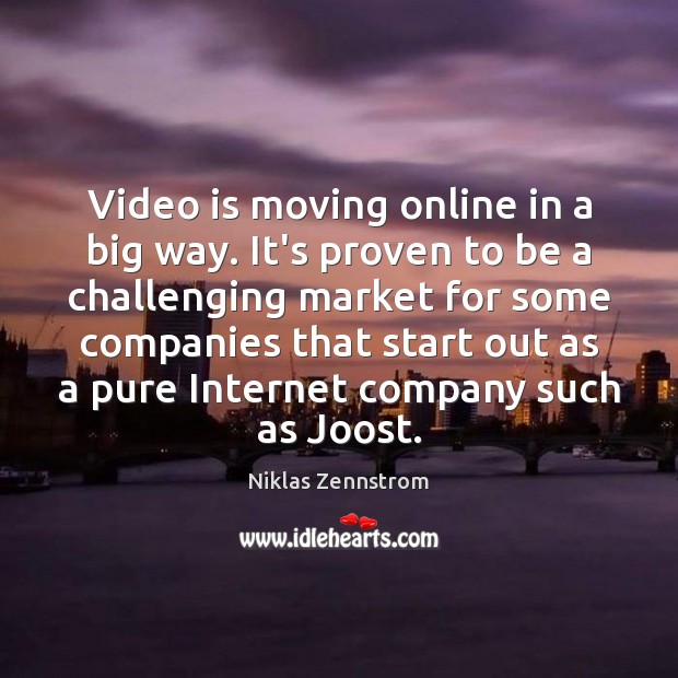 Video is moving online in a big way. It’s proven to be Niklas Zennstrom Picture Quote