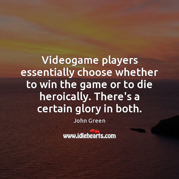 Videogame players essentially choose whether to win the game or to die John Green Picture Quote