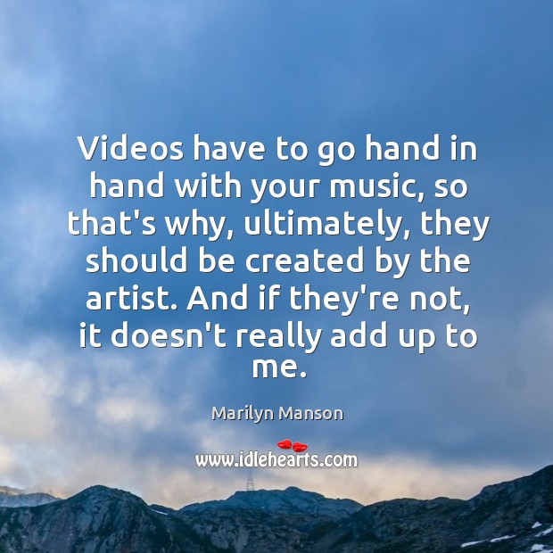 Videos have to go hand in hand with your music, so that’s Marilyn Manson Picture Quote