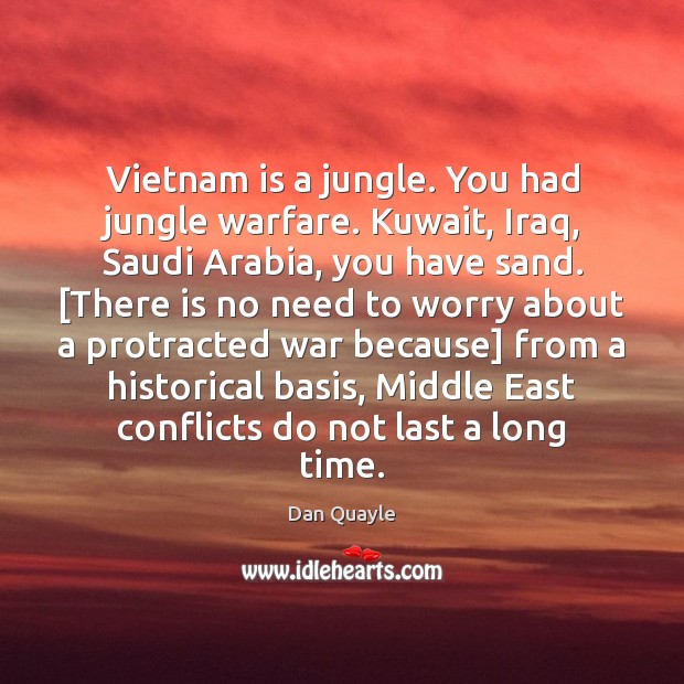 Vietnam is a jungle. You had jungle warfare. Kuwait, Iraq, Saudi Arabia, Dan Quayle Picture Quote