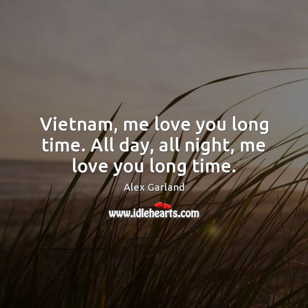Vietnam, me love you long time. All day, all night, me love you long time. Image