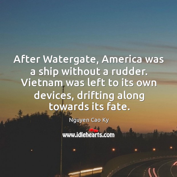 Vietnam was left to its own devices, drifting along towards its fate. Nguyen Cao Ky Picture Quote