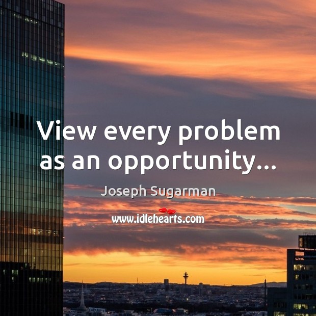 View every problem as an opportunity… Joseph Sugarman Picture Quote