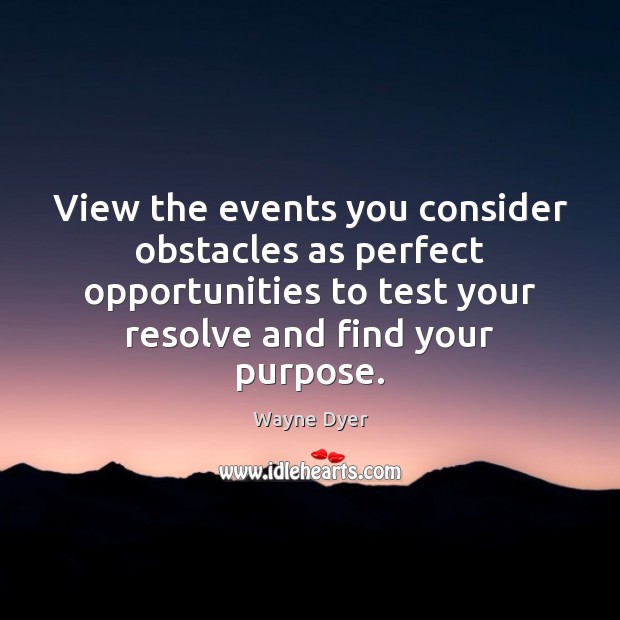View the events you consider obstacles as perfect opportunities to test your Image