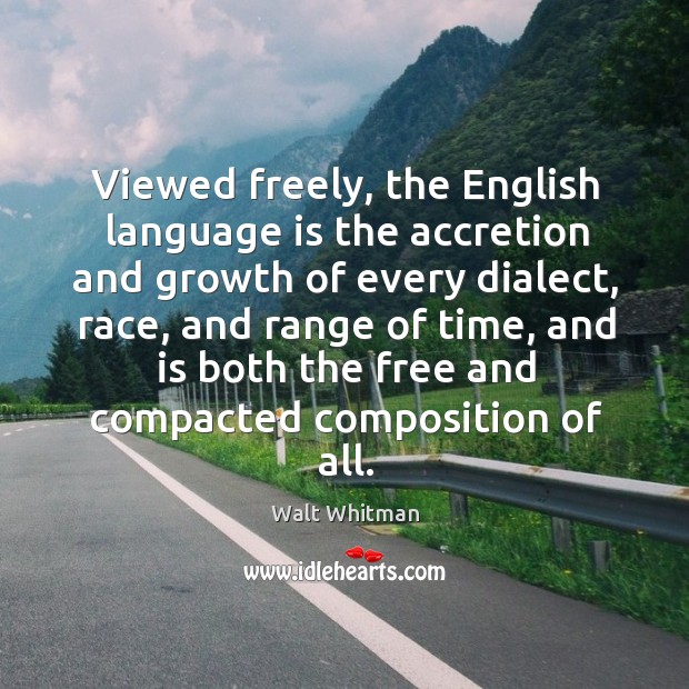Viewed freely, the english language is the accretion and growth of every dialect Walt Whitman Picture Quote