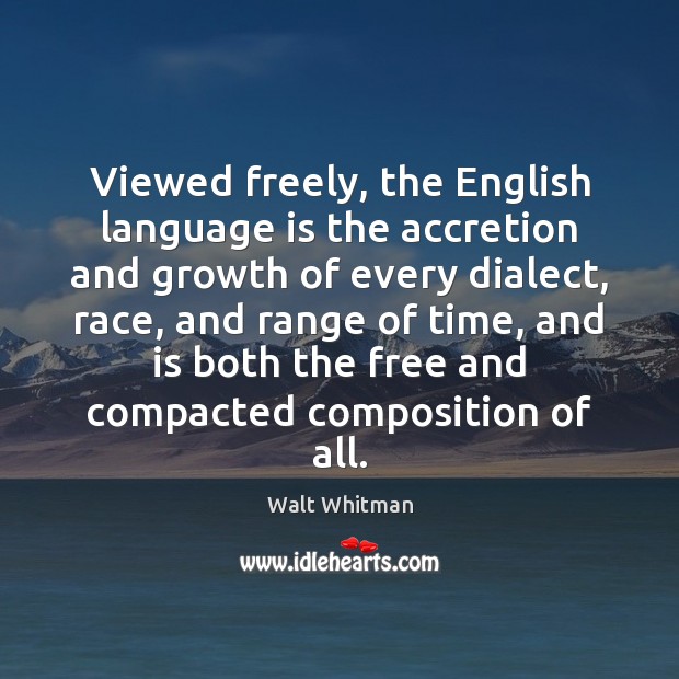 Viewed freely, the English language is the accretion and growth of every Walt Whitman Picture Quote