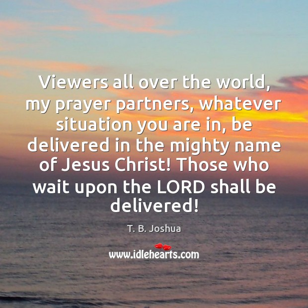 Viewers all over the world, my prayer partners, whatever situation you are T. B. Joshua Picture Quote