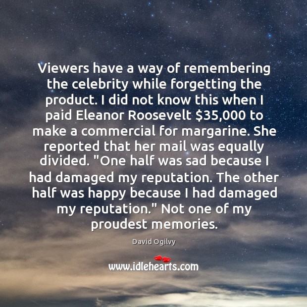 Viewers have a way of remembering the celebrity while forgetting the product. David Ogilvy Picture Quote