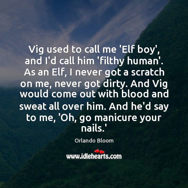 Vig used to call me ‘Elf boy’, and I’d call him ‘filthy Orlando Bloom Picture Quote