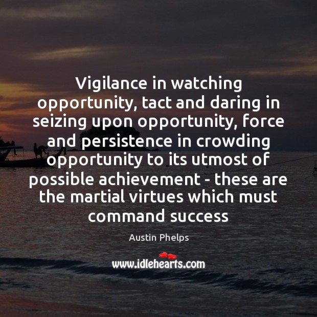 Vigilance in watching opportunity, tact and daring in seizing upon opportunity, force Austin Phelps Picture Quote