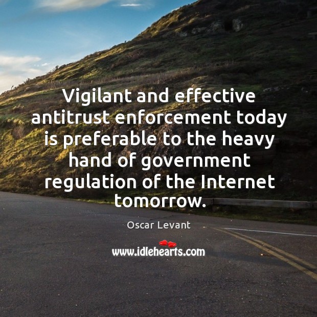 Vigilant and effective antitrust enforcement today is preferable Oscar Levant Picture Quote