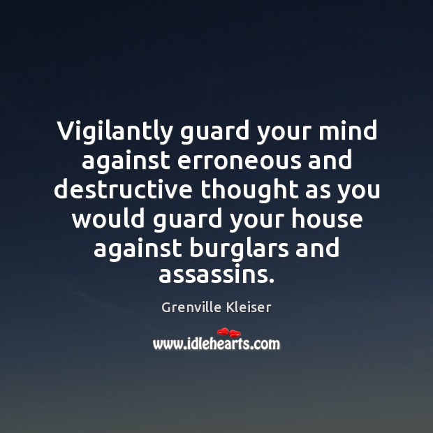 Vigilantly guard your mind against erroneous and destructive thought as you would Grenville Kleiser Picture Quote