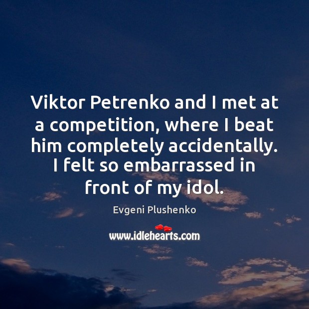 Viktor Petrenko and I met at a competition, where I beat him Evgeni Plushenko Picture Quote