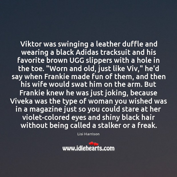 Viktor was swinging a leather duffle and wearing a black Adidas tracksuit Lisi Harrison Picture Quote