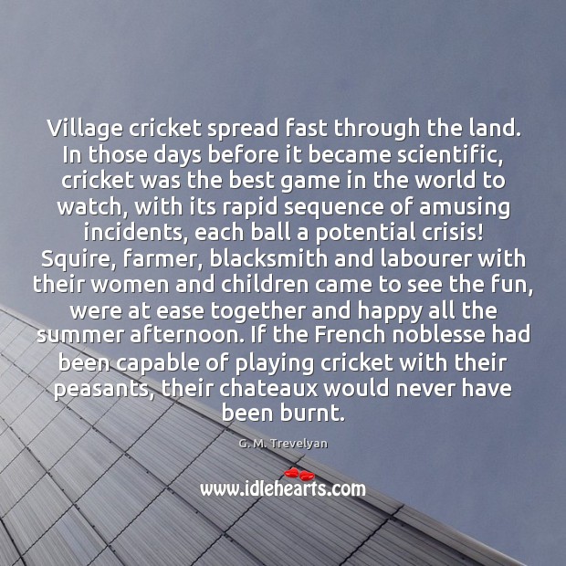 Village cricket spread fast through the land. In those days before it G. M. Trevelyan Picture Quote
