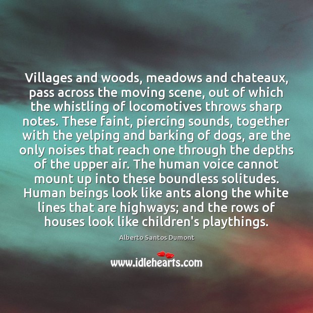 Villages and woods, meadows and chateaux, pass across the moving scene, out Alberto Santos Dumont Picture Quote