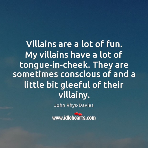 Villains are a lot of fun. My villains have a lot of John Rhys-Davies Picture Quote