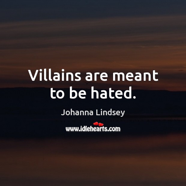 Villains are meant to be hated. Johanna Lindsey Picture Quote