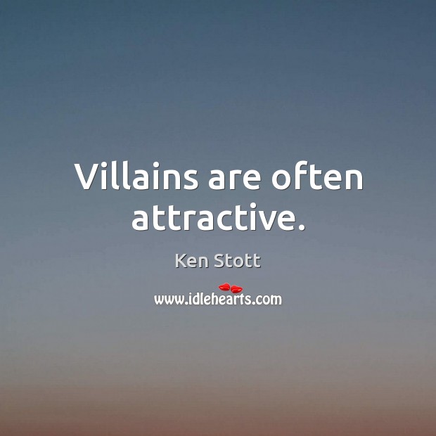 Villains are often attractive. Ken Stott Picture Quote