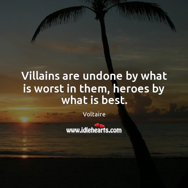 Villains are undone by what is worst in them, heroes by what is best. Voltaire Picture Quote