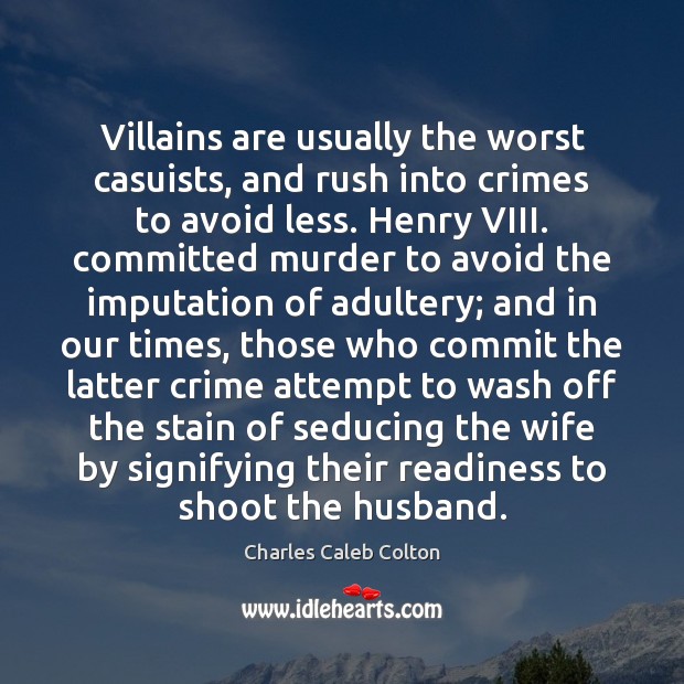 Villains are usually the worst casuists, and rush into crimes to avoid Charles Caleb Colton Picture Quote