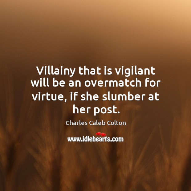 Villainy that is vigilant will be an overmatch for virtue, if she slumber at her post. Image