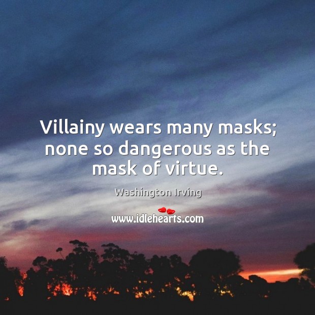 Villainy wears many masks; none so dangerous as the mask of virtue. Image
