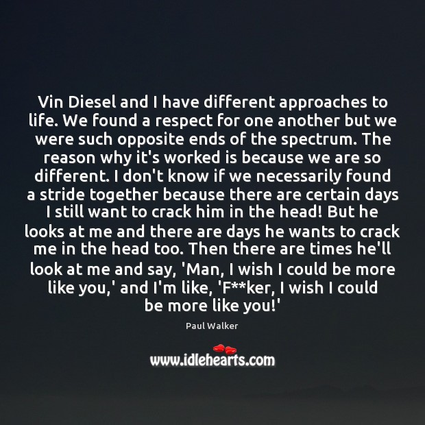 Vin Diesel and I have different approaches to life. We found a Image
