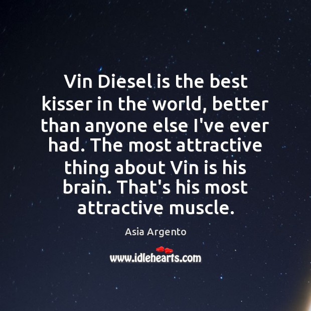 Vin Diesel is the best kisser in the world, better than anyone Asia Argento Picture Quote