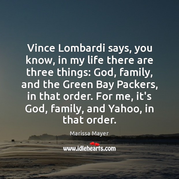 Vince Lombardi says, you know, in my life there are three things: Marissa Mayer Picture Quote