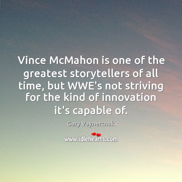 Vince McMahon is one of the greatest storytellers of all time, but Gary Vaynerchuk Picture Quote