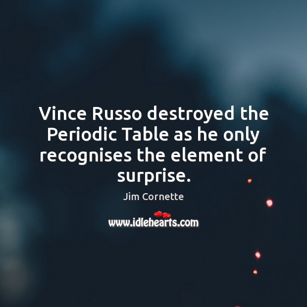 Vince Russo destroyed the Periodic Table as he only recognises the element of surprise. Image