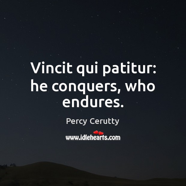 Vincit qui patitur: he conquers, who endures. Percy Cerutty Picture Quote
