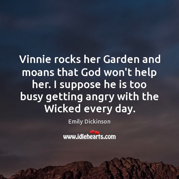 Vinnie rocks her Garden and moans that God won’t help her. I Emily Dickinson Picture Quote