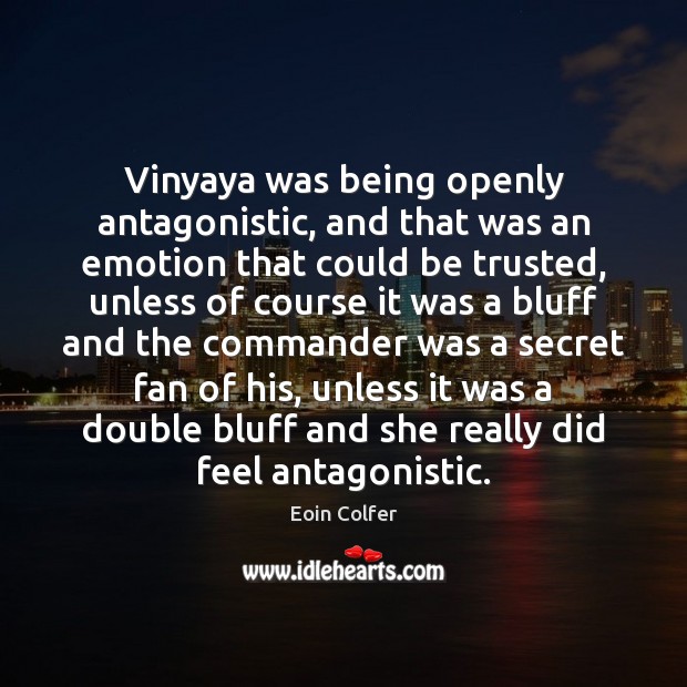Vinyaya was being openly antagonistic, and that was an emotion that could Eoin Colfer Picture Quote