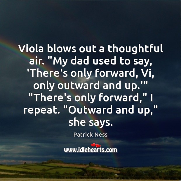 Viola blows out a thoughtful air. “My dad used to say, ‘There’s Patrick Ness Picture Quote
