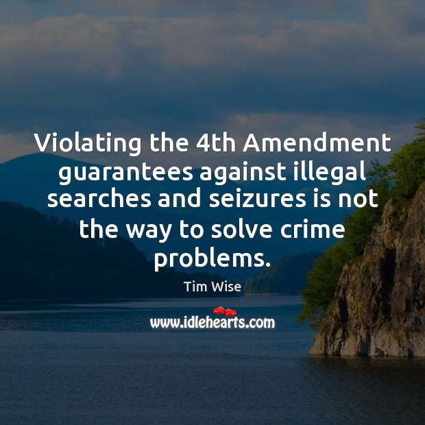 Violating the 4th Amendment guarantees against illegal searches and seizures is not Tim Wise Picture Quote