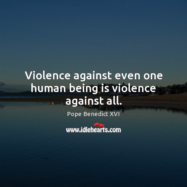 Violence against even one human being is violence against all. Image