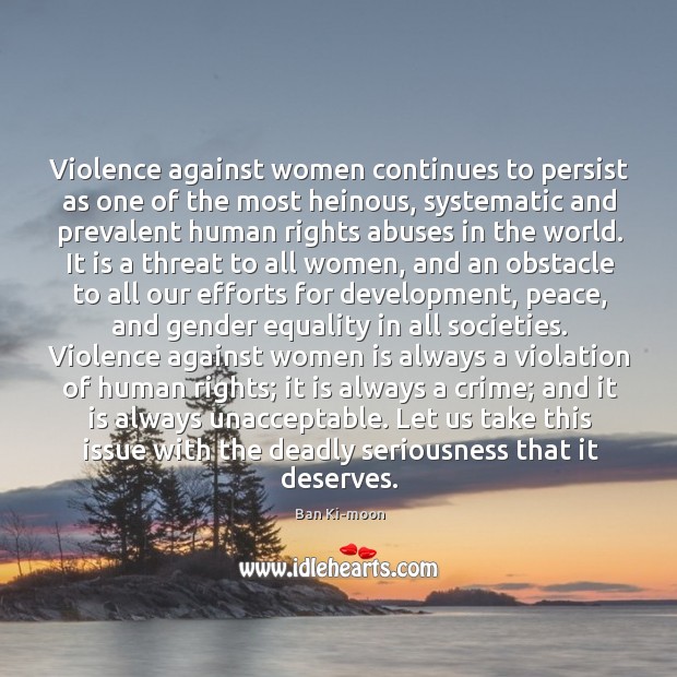 Violence against women continues to persist as one of the most heinous, Ban Ki-moon Picture Quote