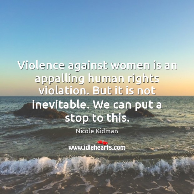 Violence against women is an appalling human rights violation. But it is Nicole Kidman Picture Quote